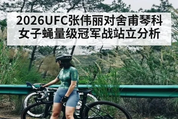 2026UFC张伟丽对舍甫琴科女子蝇量级冠军战站立分析