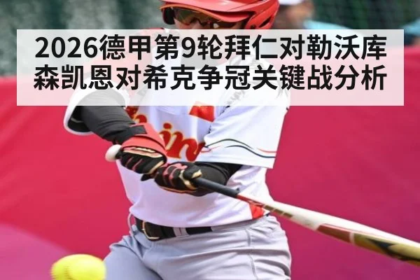 2026德甲第9轮拜仁对勒沃库森凯恩对希克争冠关键战分析